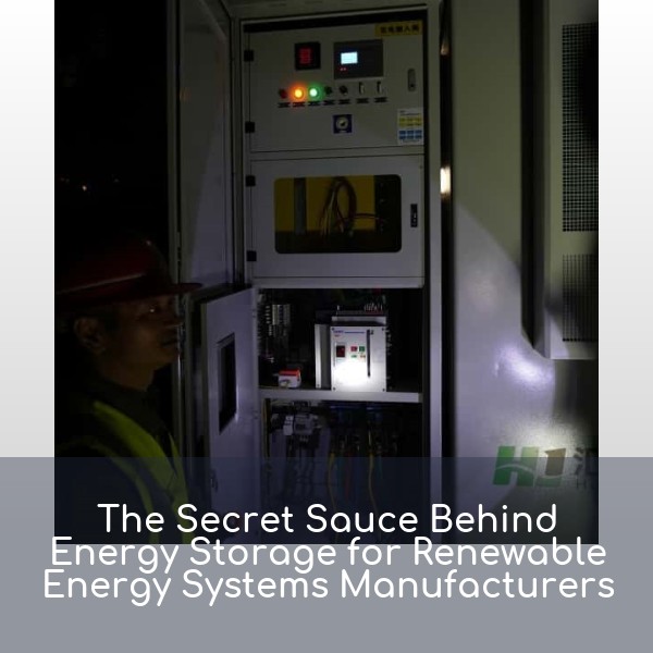 The Secret Sauce Behind Energy Storage for Renewable Energy Systems Manufacturers